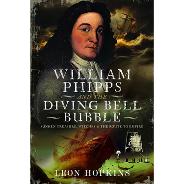 William Phipps and the Diving Bell Bubble: Sunken Treasure, Witches and the Route to Empire