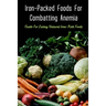 Iron-Packed Foods For Combatting Anemia: Guide For Eating Natural Iron-Rich Foods: All You Need To Know About Iron Supplements