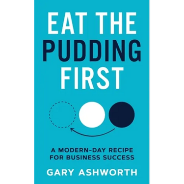Eat The Pudding First: A modern-day recipe for business success