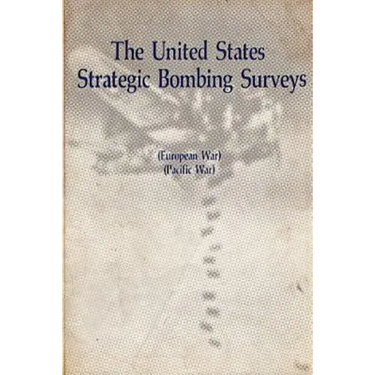 The United States Strategic Bombing Surveys - European War, Pacific War