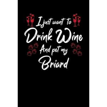 I Just Wanna Drink Wine And Pet My Briard