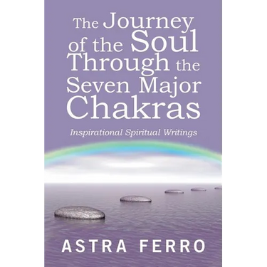 The Journey of the Soul Through the Seven Major Chakras: Inspirational Spiritual Writings