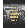 The Persian Corridor in World War II: The History of the Allies' Most Important Supply Route