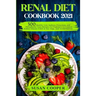 Renal Diet Cookbook: 300 Healthy Low Sodium, Potassium, and Phosphorus Tasty Recipes for Beginners to Control Kidney Disease (CKD) at Any S