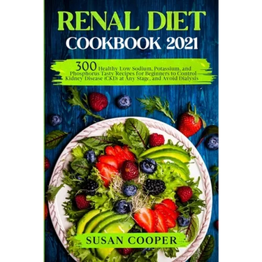 Renal Diet Cookbook: 300 Healthy Low Sodium, Potassium, and Phosphorus Tasty Recipes for Beginners to Control Kidney Disease (CKD) at Any S