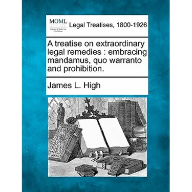 A treatise on extraordinary legal remedies: embracing mandamus, quo warranto, and prohibition.
