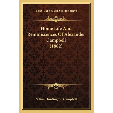 Home Life And Reminiscences Of Alexander Campbell (1882)