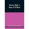 Measures, Weights, & Moneys Of All Nations, And An Analysis Of The Christian, Hebrew, And Mahometan Calendars