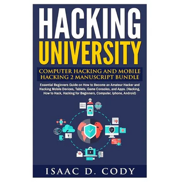 Hacking University: Computer Hacking and Mobile Hacking 2 Manuscript Bundle: Essential Beginners Guide on How to Become an Amateur Hacker