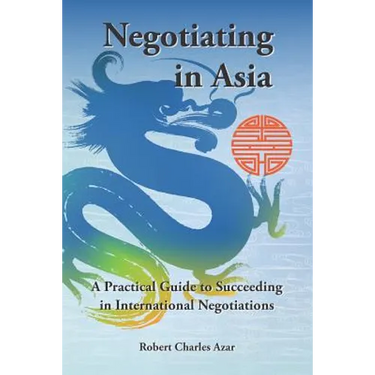 Negotiating in Asia: A Practical Guide to Succeeding in International Negotiations