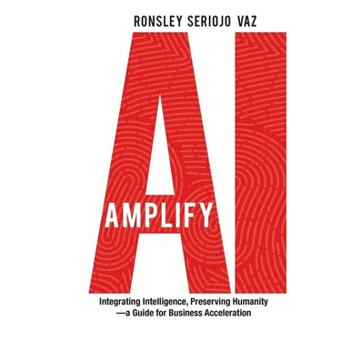 Amplify AI: Integrating Intelligence, Preserving Humanity-a Guide for Business Acceleration