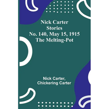 Nick Carter Stories No. 140, May 15, 1915: The Melting-Pot