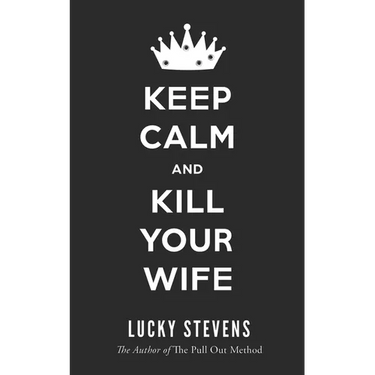 Keep Calm and Kill Your Wife