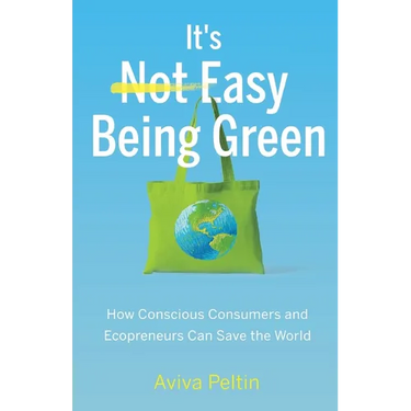 It's Easy Being Green: How Conscious Consumers and Ecopreneurs Can Save the World