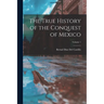The True History of the Conquest of Mexico; Volume 1