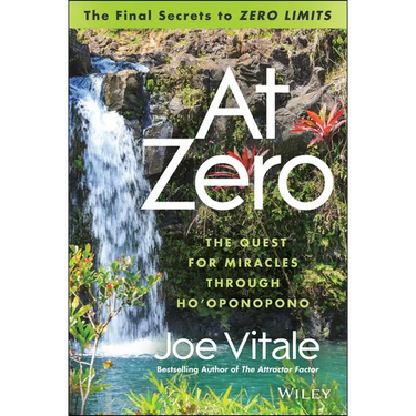 At Zero: The Final Secrets to Zero Limits the Quest for Miracles Through Ho'oponopono
