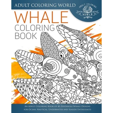 Whale Coloring Book: An Adult Coloring Book of 40 Zentangle Whale Designs for Ocean, Nautical, Underwater and Seaside Enthusiasts