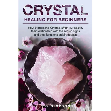 Crystal Healing for Beginners: Chakras and Crystals in a simple holistic guide. How Stones and Crystals affect our health, their relationship with th