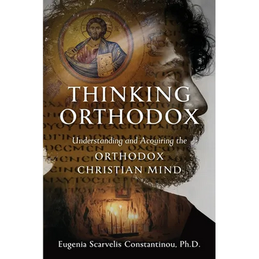 Thinking Orthodox: Understanding and Acquiring the Orthodox Christian Mind