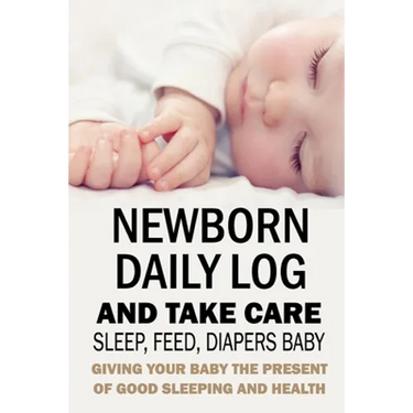 Newborn Daily Log and Take Care Sleep, Feed, Diapers Baby: Baby's Daily Tracking Journal