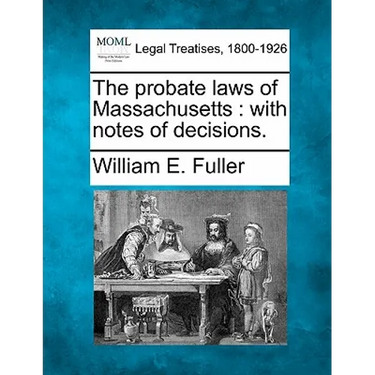 The Probate Laws of Massachusetts: With Notes of Decisions.