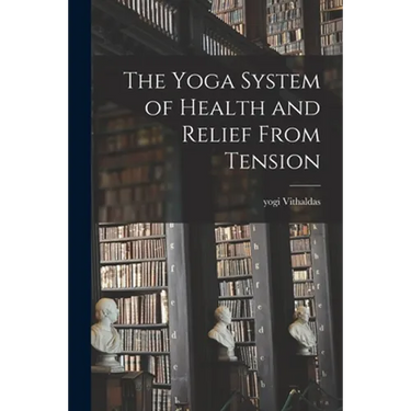The Yoga System of Health and Relief From Tension