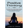 Positive Thinking: The Fastest Way to Build Positive Thinking (Improve Your Life Instantly With Positive Thinking Meditation Techniques)
