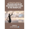 A Practical Guide to Religion and Belief Discrimination Claims in the Workplace