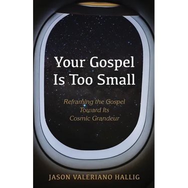 Your Gospel Is Too Small: Reframing the Gospel Toward Its Cosmic Grandeur