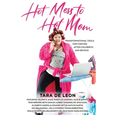 Hot Mess to Hot Mom: Transformational Tools for Thriving after Childbirth and Beyond