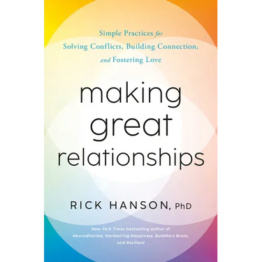 Making Great Relationships: Simple Practices for Solving Conflicts, Building Connection, and Fostering Love