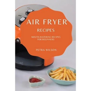 Air Fryer Recipes: Mouth-Watering Recipes for Beginners