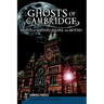 Ghosts of Cambridge: Haunts of Harvard Square and Beyond