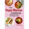 The Vegan Mexican Cookbook: Regional Vegan Recipes From Tamales To Tostadas