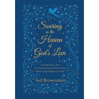 Soaring in the Heaven of God's Love: An Exploration into the Transformative Power of the Baha'i Long Obligatory Prayer
