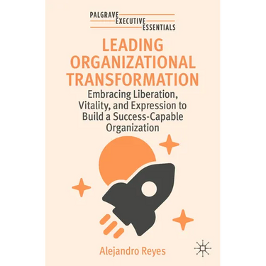 Leading Organizational Transformation: Embracing Liberation, Vitality, and Expression to Build a Success-Capable Organization