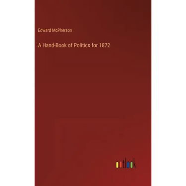 A Hand-Book of Politics for 1872