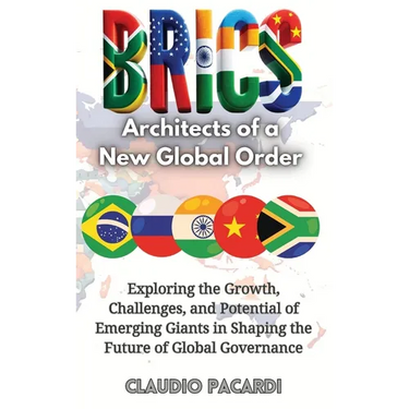 Brics: Architects of a New Global Order: Exploring the Growth, Challenges, and Potential of Emerging Giants in Shaping the Future of Global Governance