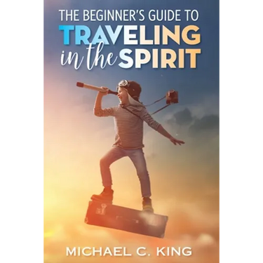The Beginner's Guide To Traveling in the Spirit