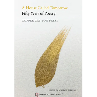 A House Called Tomorrow: Fifty Years of Poetry from Copper Canyon Press