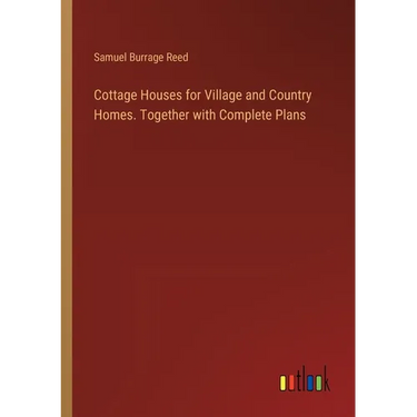 Cottage Houses for Village and Country Homes. Together with Complete Plans