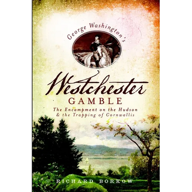 George Washington's Westchester Gamble: The Encampment on the Hudson and the Trapping of Cornwallis