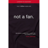 The Not a Fan: Becoming a Completely Committed Follower of Jesus (Updated, Expanded)