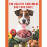 Healthy Homemade Dog Food Guide: For a healthier and long-lived dog