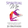 Spiritual Me - A Practical Spiritual Guide For The Times We Live In