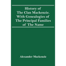 History Of The Clan Mackenzie. With Genealogies Of The Principal Families Of The Name