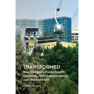 Transformed: How Oregon's Public Health University Won Independence and Healed Itself