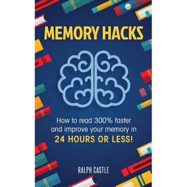 Memory Hacks: 2 Manuscripts in 1: How to Read 300% Faster: Easy, Proven Methods to Faster Reading and Accelerated Learning in 24 Hours or Less!