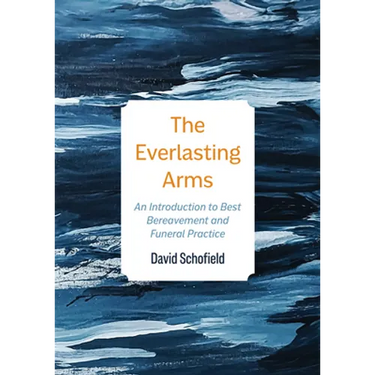 The Everlasting Arms: An Introduction to Best Bereavement and Funeral Practice