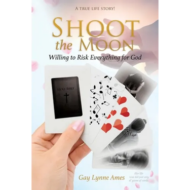 Shoot the Moon: Willing to Risk Everything for God A TRUE LIFE STORY Her life was not just any ole game of cards!